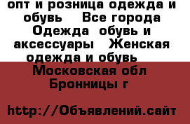  опт и розница одежда и обувь  - Все города Одежда, обувь и аксессуары » Женская одежда и обувь   . Московская обл.,Бронницы г.